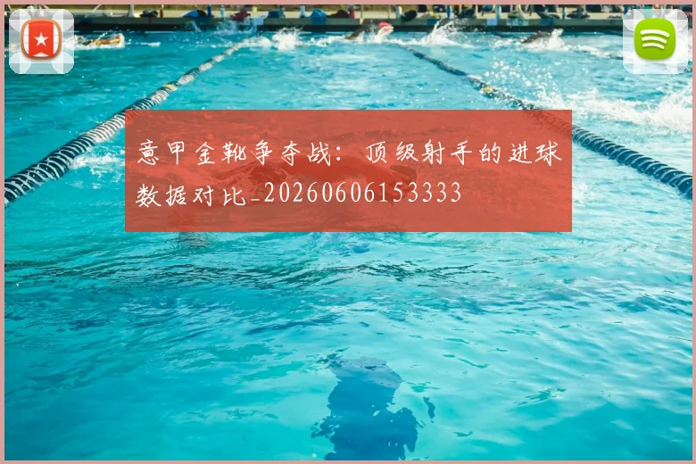 意甲金靴争夺战:顶级射手的进球数据对比_20260606153333