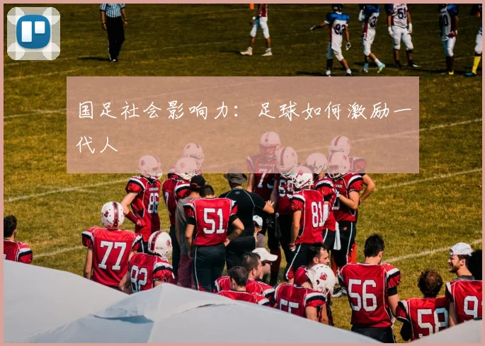 国足社会影响力：足球如何激励一代人