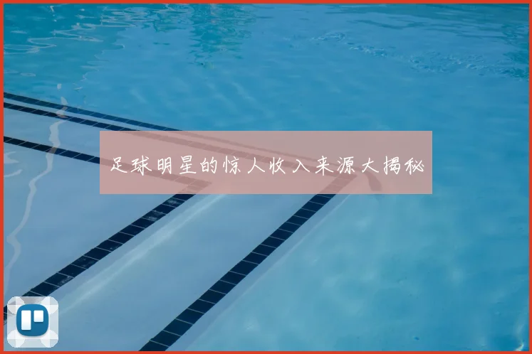 足球明星的惊人收入来源大揭秘